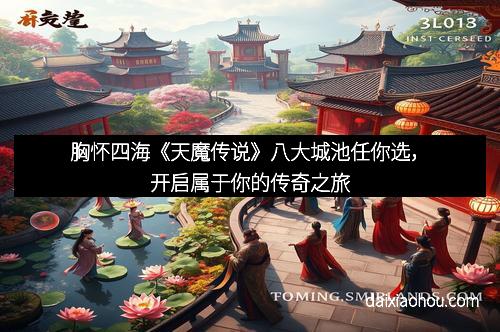 胸怀四海《天魔传说》八大城池任你选，开启属于你的传奇之旅